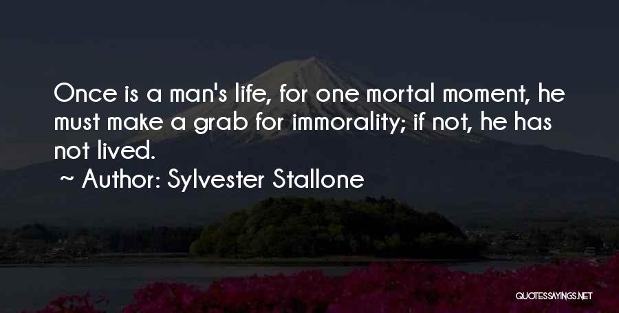 Sylvester Stallone Quotes: Once Is A Man's Life, For One Mortal Moment, He Must Make A Grab For Immorality; If Not, He Has
