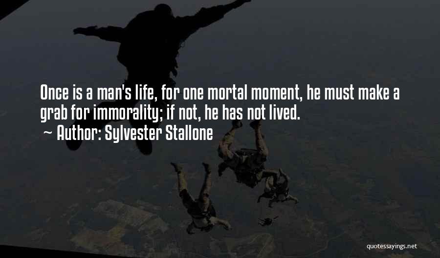 Sylvester Stallone Quotes: Once Is A Man's Life, For One Mortal Moment, He Must Make A Grab For Immorality; If Not, He Has