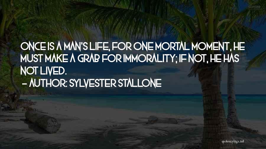 Sylvester Stallone Quotes: Once Is A Man's Life, For One Mortal Moment, He Must Make A Grab For Immorality; If Not, He Has