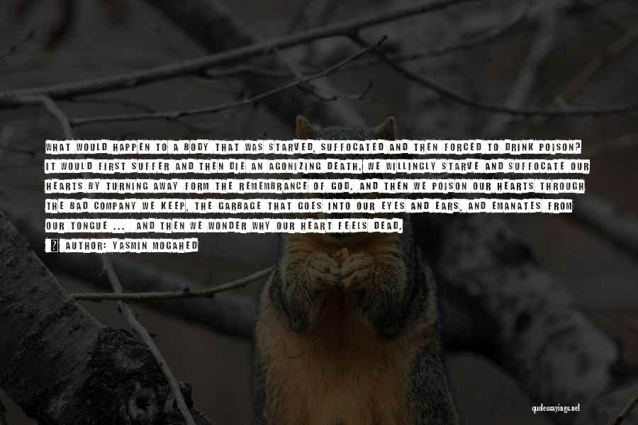 Yasmin Mogahed Quotes: What Would Happen To A Body That Was Starved, Suffocated And Then Forced To Drink Poison? It Would First Suffer