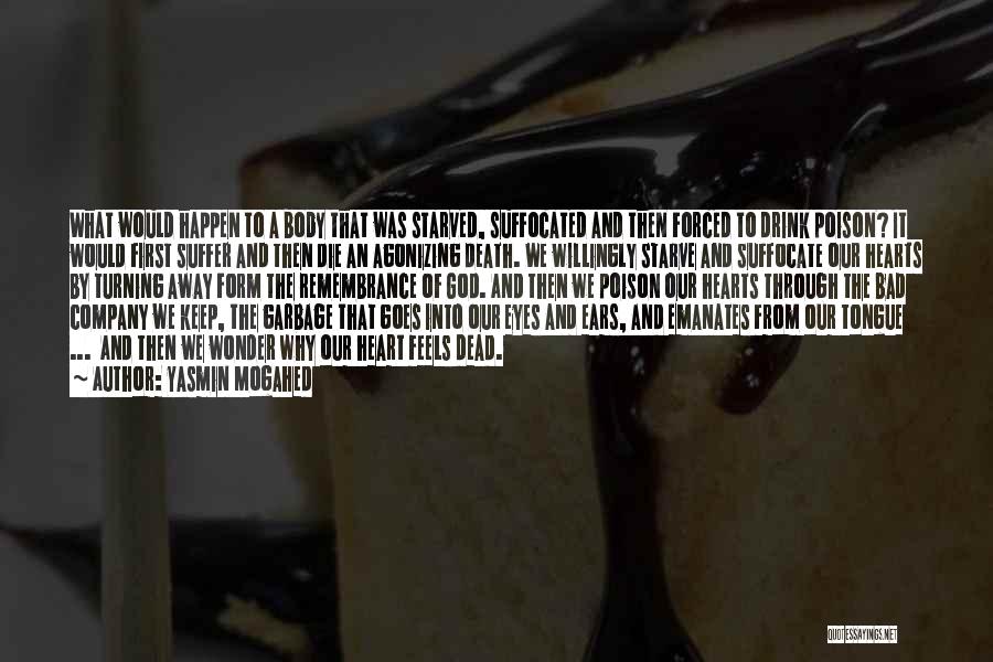 Yasmin Mogahed Quotes: What Would Happen To A Body That Was Starved, Suffocated And Then Forced To Drink Poison? It Would First Suffer