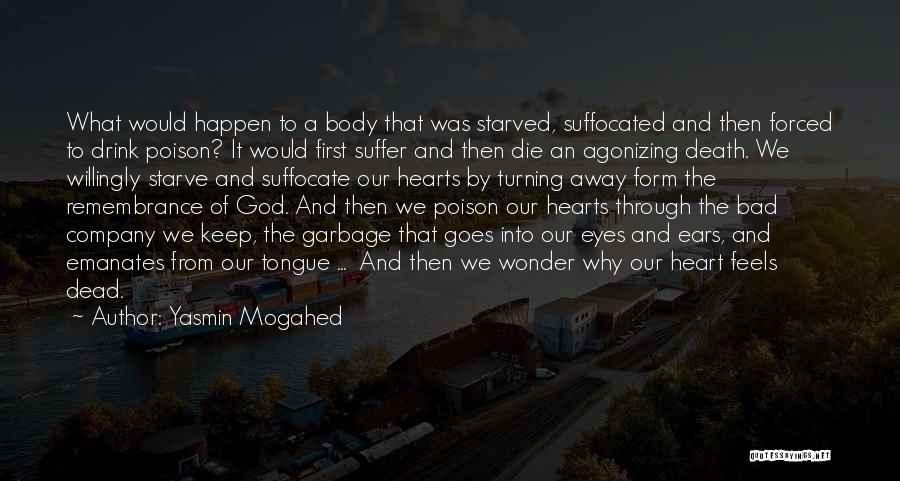 Yasmin Mogahed Quotes: What Would Happen To A Body That Was Starved, Suffocated And Then Forced To Drink Poison? It Would First Suffer