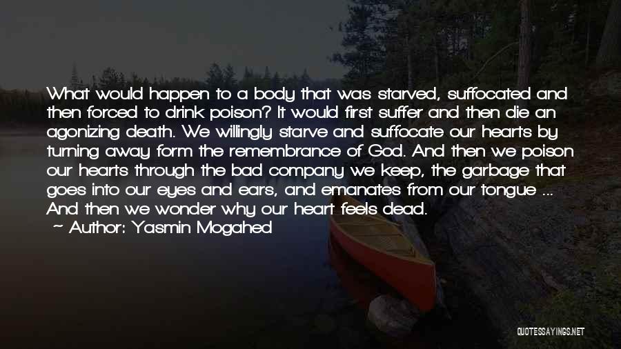 Yasmin Mogahed Quotes: What Would Happen To A Body That Was Starved, Suffocated And Then Forced To Drink Poison? It Would First Suffer