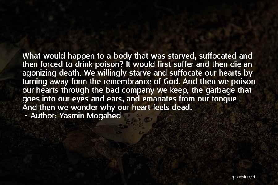 Yasmin Mogahed Quotes: What Would Happen To A Body That Was Starved, Suffocated And Then Forced To Drink Poison? It Would First Suffer