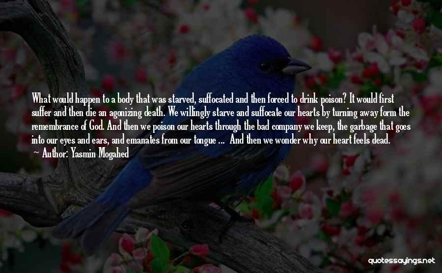 Yasmin Mogahed Quotes: What Would Happen To A Body That Was Starved, Suffocated And Then Forced To Drink Poison? It Would First Suffer