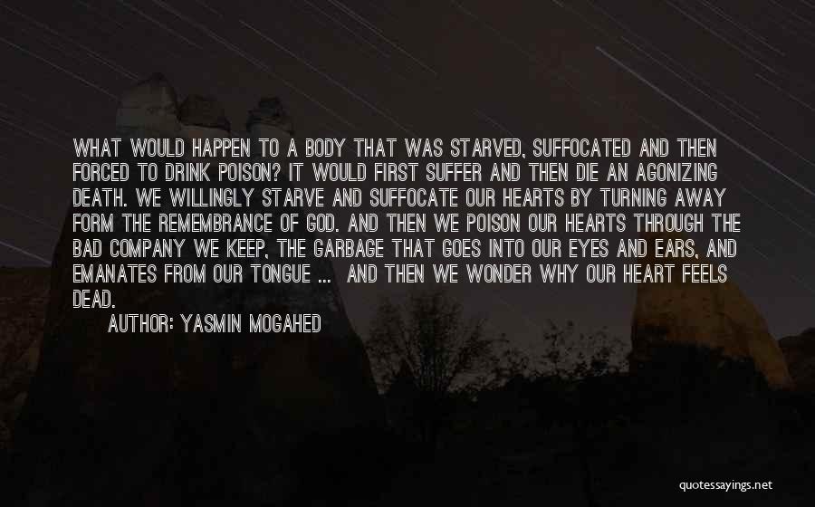 Yasmin Mogahed Quotes: What Would Happen To A Body That Was Starved, Suffocated And Then Forced To Drink Poison? It Would First Suffer