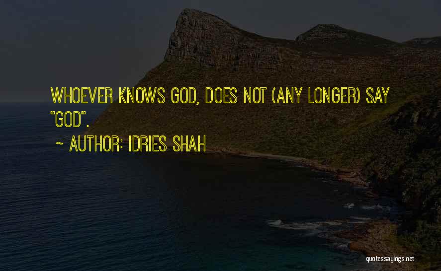 Idries Shah Quotes: Whoever Knows God, Does Not (any Longer) Say God.