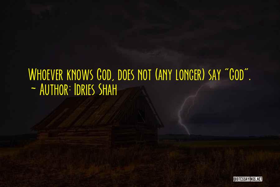 Idries Shah Quotes: Whoever Knows God, Does Not (any Longer) Say God.