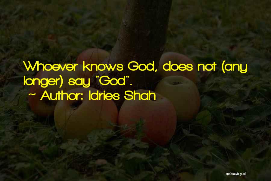 Idries Shah Quotes: Whoever Knows God, Does Not (any Longer) Say God.
