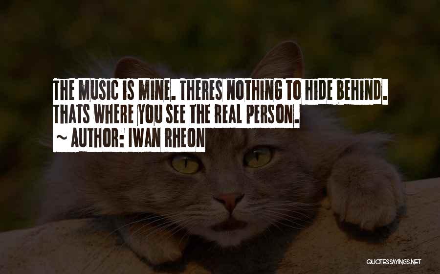 Iwan Rheon Quotes: The Music Is Mine. Theres Nothing To Hide Behind. Thats Where You See The Real Person.