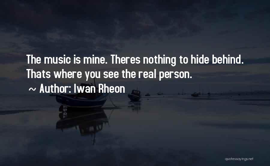 Iwan Rheon Quotes: The Music Is Mine. Theres Nothing To Hide Behind. Thats Where You See The Real Person.