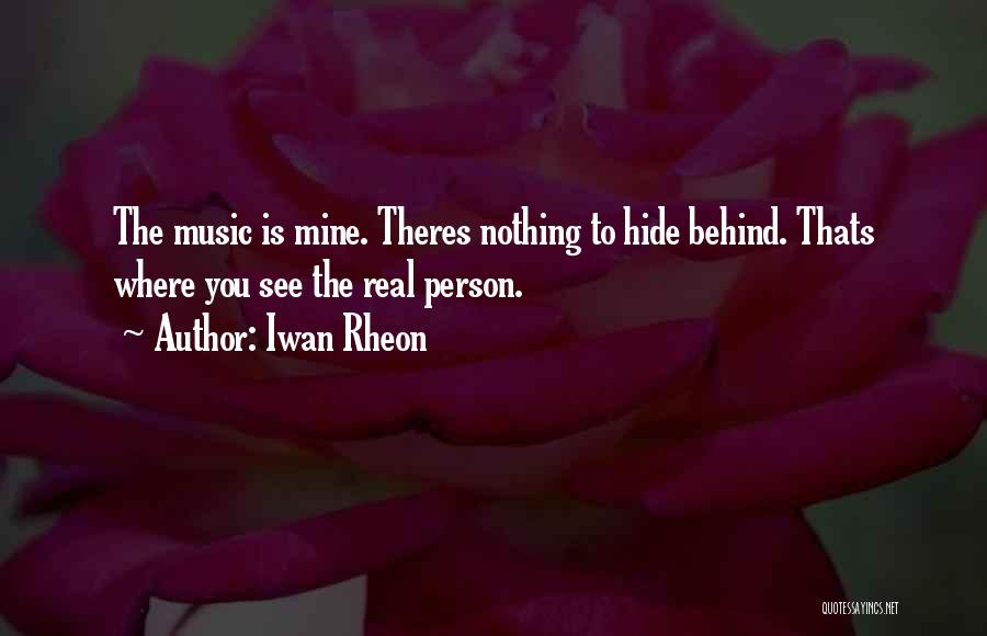 Iwan Rheon Quotes: The Music Is Mine. Theres Nothing To Hide Behind. Thats Where You See The Real Person.