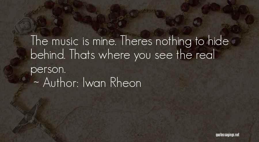 Iwan Rheon Quotes: The Music Is Mine. Theres Nothing To Hide Behind. Thats Where You See The Real Person.