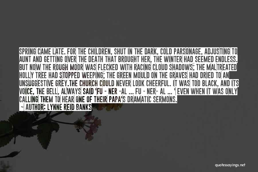 Lynne Reid Banks Quotes: Spring Came Late. For The Children, Shut In The Dark, Cold Parsonage, Adjusting To Aunt And Getting Over The Death