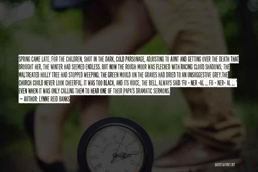 Lynne Reid Banks Quotes: Spring Came Late. For The Children, Shut In The Dark, Cold Parsonage, Adjusting To Aunt And Getting Over The Death