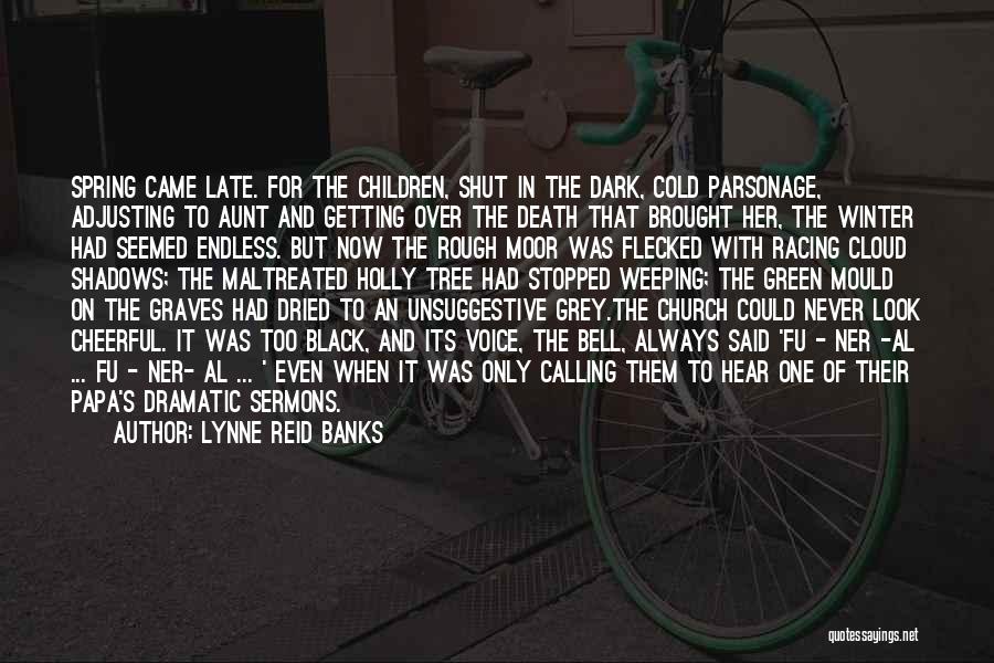 Lynne Reid Banks Quotes: Spring Came Late. For The Children, Shut In The Dark, Cold Parsonage, Adjusting To Aunt And Getting Over The Death