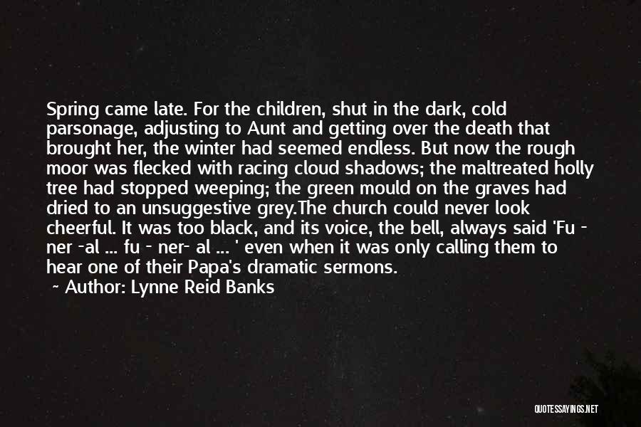 Lynne Reid Banks Quotes: Spring Came Late. For The Children, Shut In The Dark, Cold Parsonage, Adjusting To Aunt And Getting Over The Death