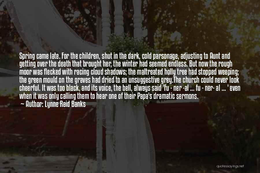 Lynne Reid Banks Quotes: Spring Came Late. For The Children, Shut In The Dark, Cold Parsonage, Adjusting To Aunt And Getting Over The Death