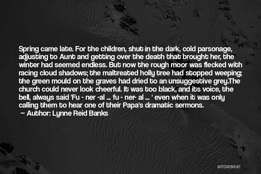 Lynne Reid Banks Quotes: Spring Came Late. For The Children, Shut In The Dark, Cold Parsonage, Adjusting To Aunt And Getting Over The Death