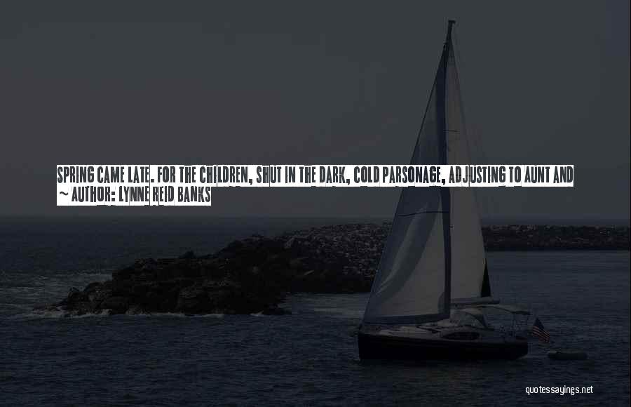 Lynne Reid Banks Quotes: Spring Came Late. For The Children, Shut In The Dark, Cold Parsonage, Adjusting To Aunt And Getting Over The Death