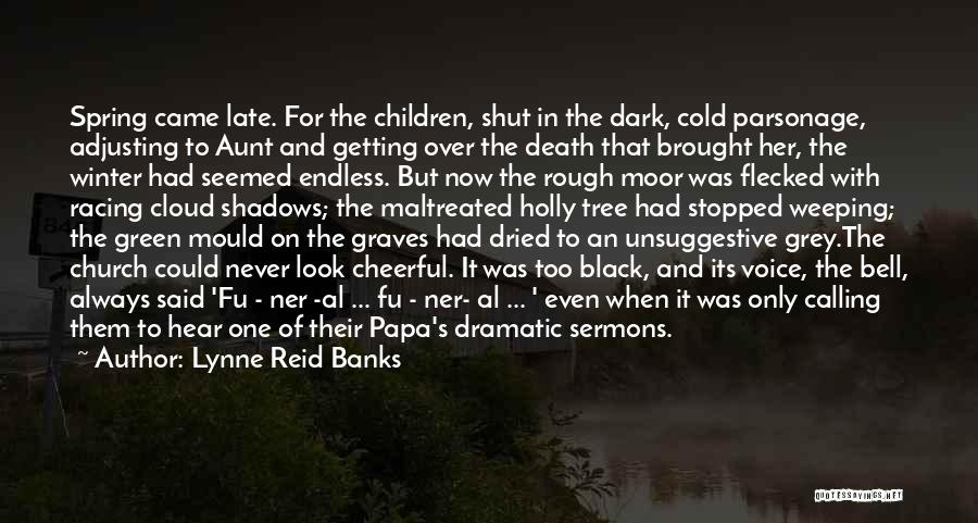 Lynne Reid Banks Quotes: Spring Came Late. For The Children, Shut In The Dark, Cold Parsonage, Adjusting To Aunt And Getting Over The Death