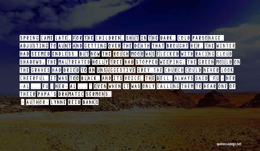 Lynne Reid Banks Quotes: Spring Came Late. For The Children, Shut In The Dark, Cold Parsonage, Adjusting To Aunt And Getting Over The Death