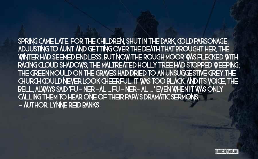 Lynne Reid Banks Quotes: Spring Came Late. For The Children, Shut In The Dark, Cold Parsonage, Adjusting To Aunt And Getting Over The Death