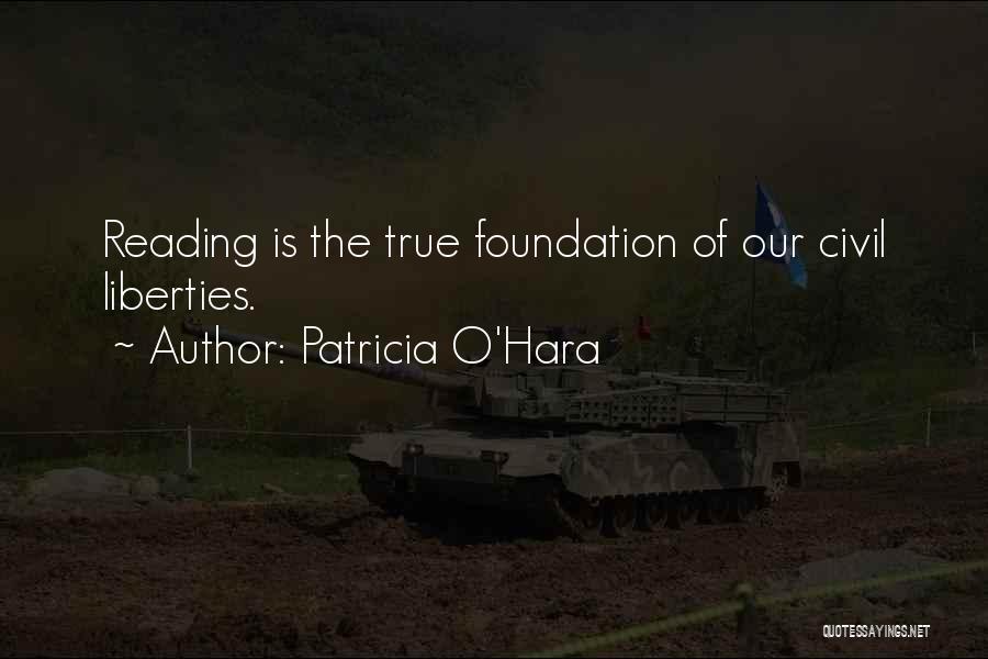 Patricia O'Hara Quotes: Reading Is The True Foundation Of Our Civil Liberties.