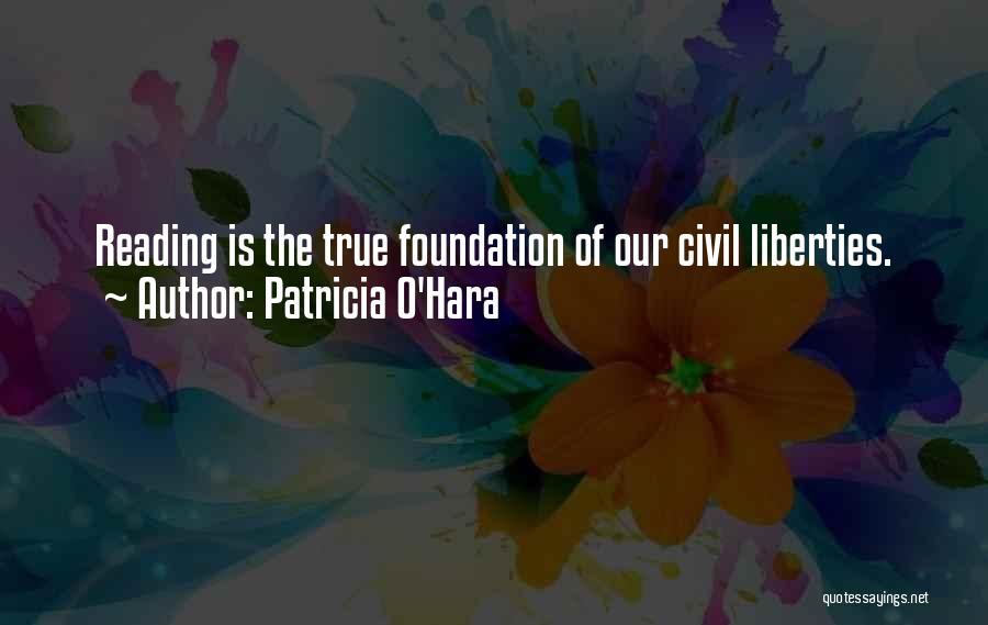 Patricia O'Hara Quotes: Reading Is The True Foundation Of Our Civil Liberties.