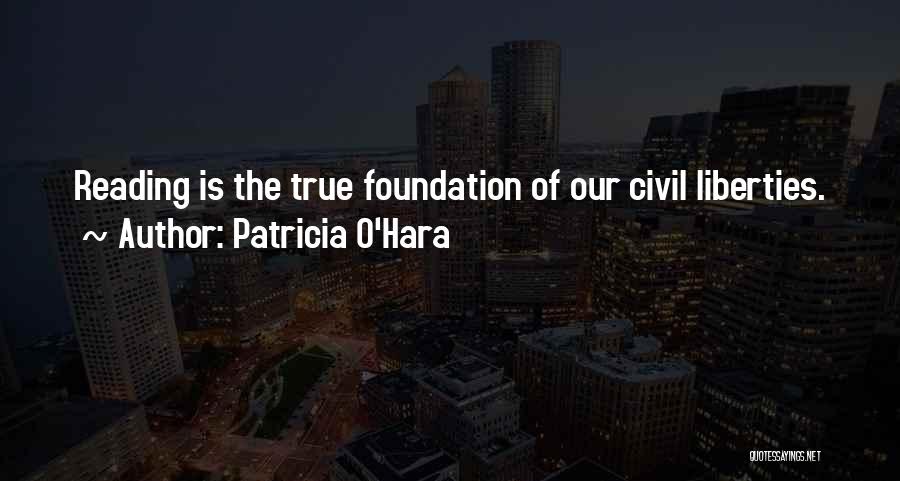 Patricia O'Hara Quotes: Reading Is The True Foundation Of Our Civil Liberties.
