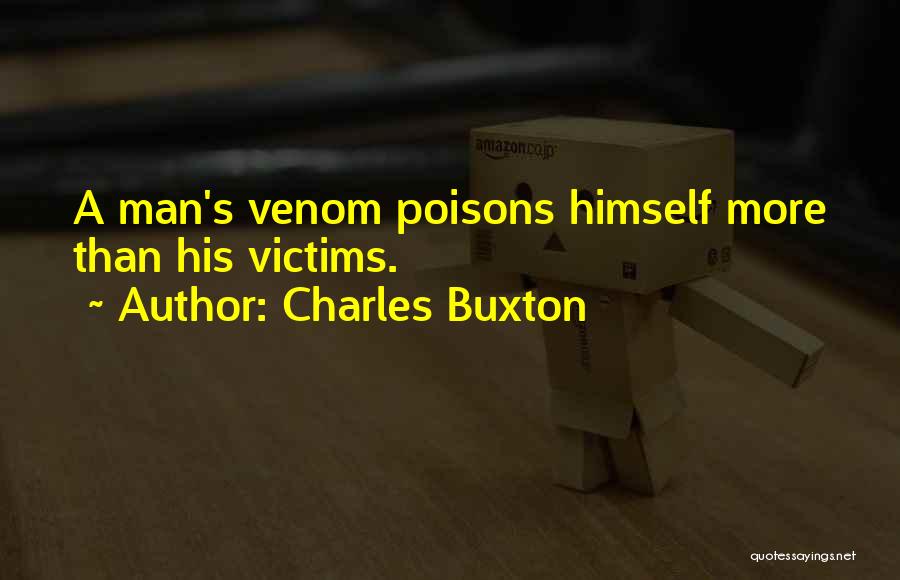 Charles Buxton Quotes: A Man's Venom Poisons Himself More Than His Victims.