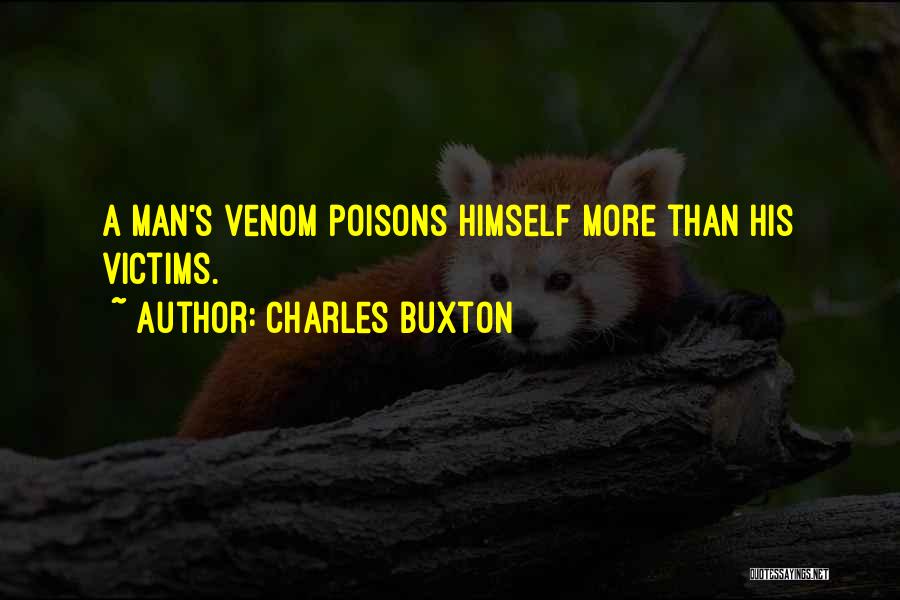 Charles Buxton Quotes: A Man's Venom Poisons Himself More Than His Victims.