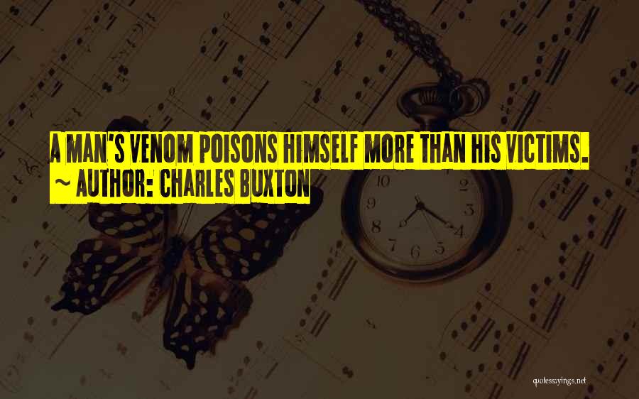 Charles Buxton Quotes: A Man's Venom Poisons Himself More Than His Victims.