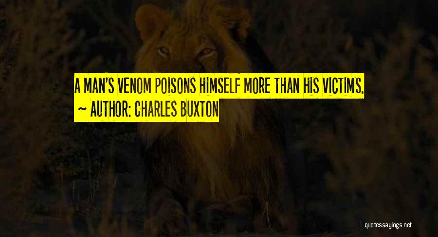 Charles Buxton Quotes: A Man's Venom Poisons Himself More Than His Victims.