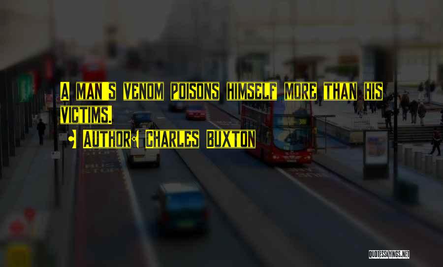 Charles Buxton Quotes: A Man's Venom Poisons Himself More Than His Victims.