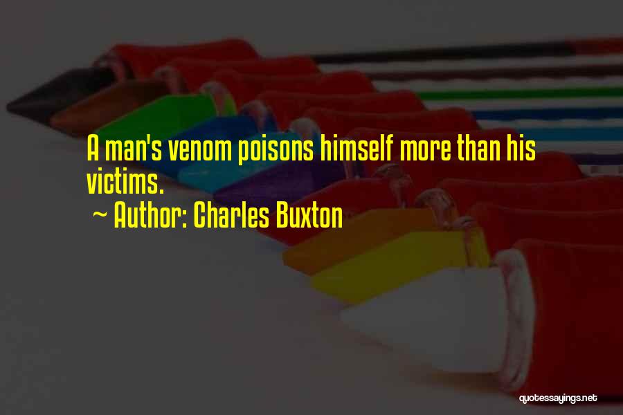 Charles Buxton Quotes: A Man's Venom Poisons Himself More Than His Victims.