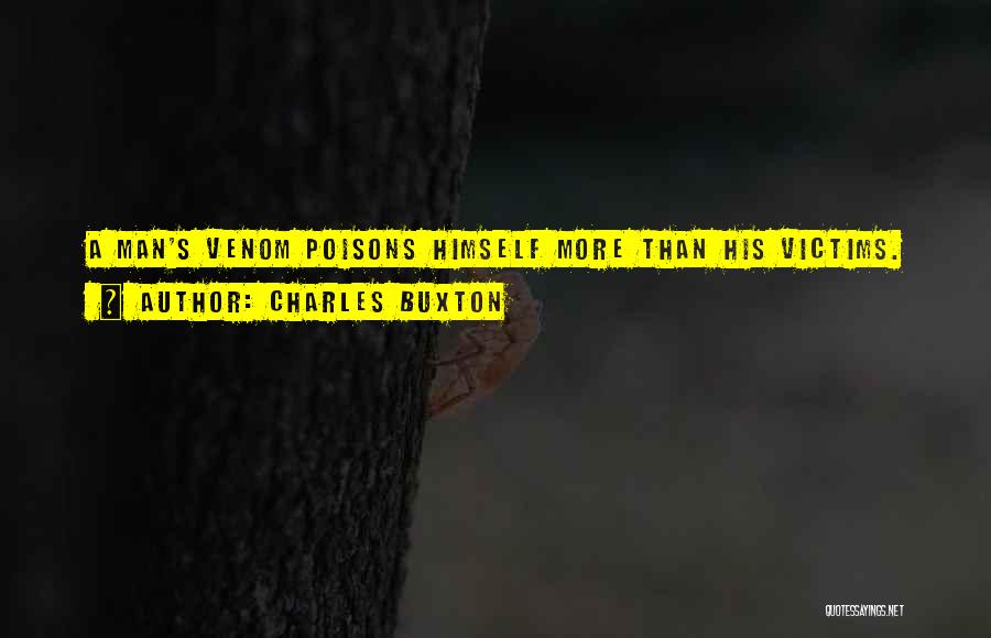 Charles Buxton Quotes: A Man's Venom Poisons Himself More Than His Victims.