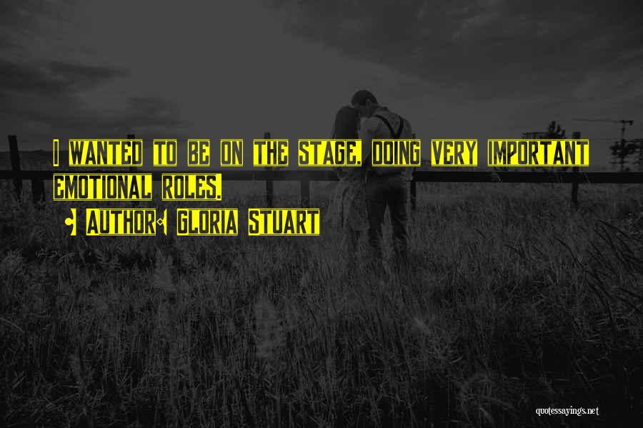 Gloria Stuart Quotes: I Wanted To Be On The Stage, Doing Very Important Emotional Roles.