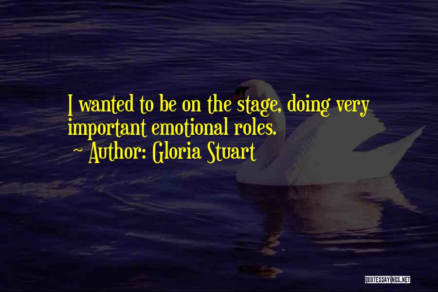Gloria Stuart Quotes: I Wanted To Be On The Stage, Doing Very Important Emotional Roles.