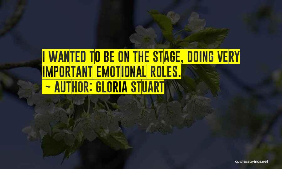 Gloria Stuart Quotes: I Wanted To Be On The Stage, Doing Very Important Emotional Roles.