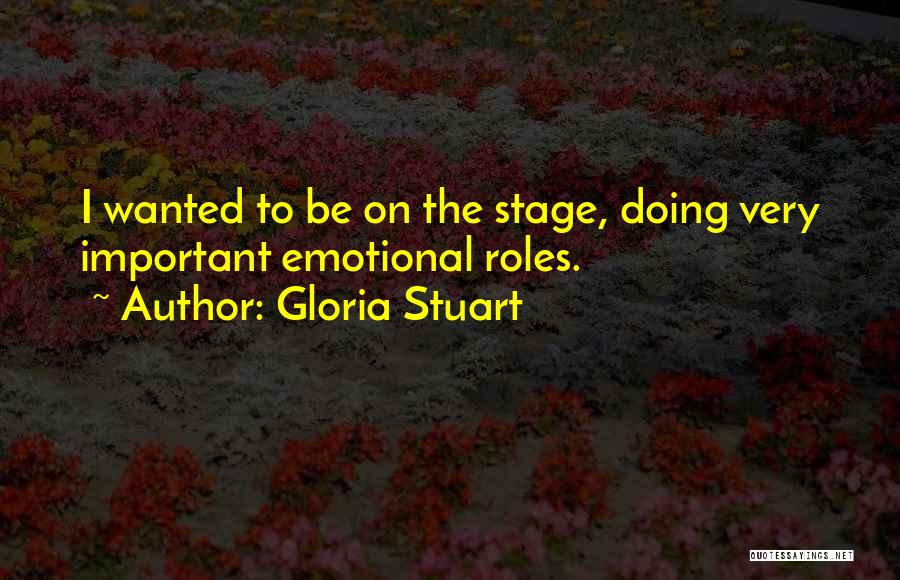 Gloria Stuart Quotes: I Wanted To Be On The Stage, Doing Very Important Emotional Roles.