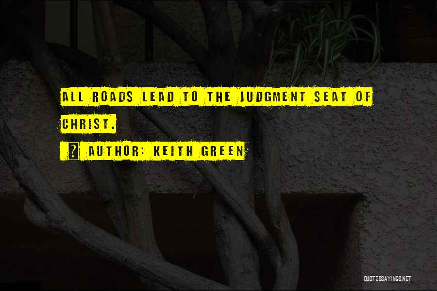 Keith Green Quotes: All Roads Lead To The Judgment Seat Of Christ.