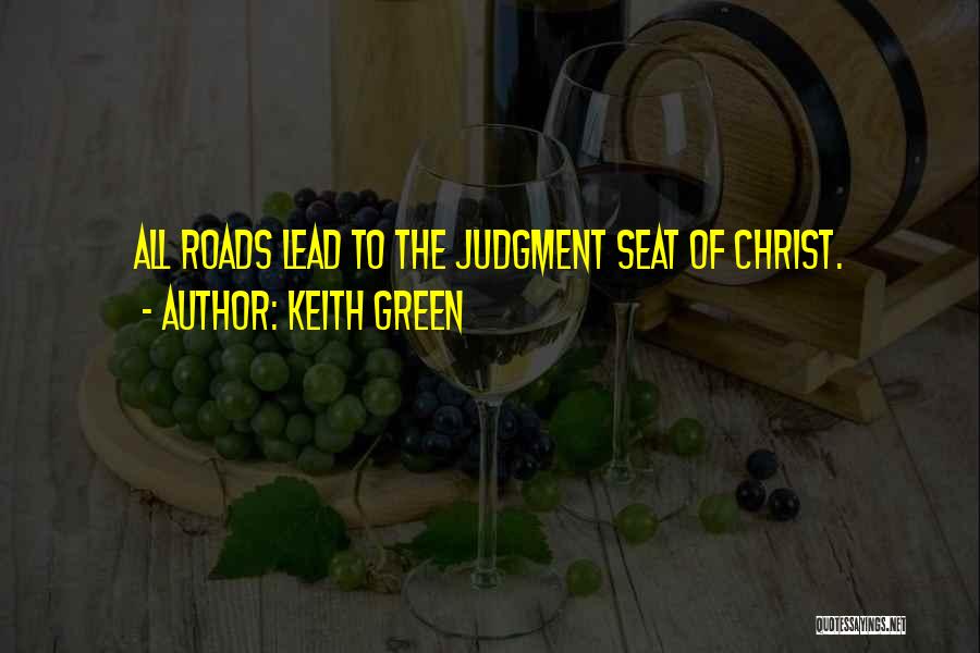 Keith Green Quotes: All Roads Lead To The Judgment Seat Of Christ.