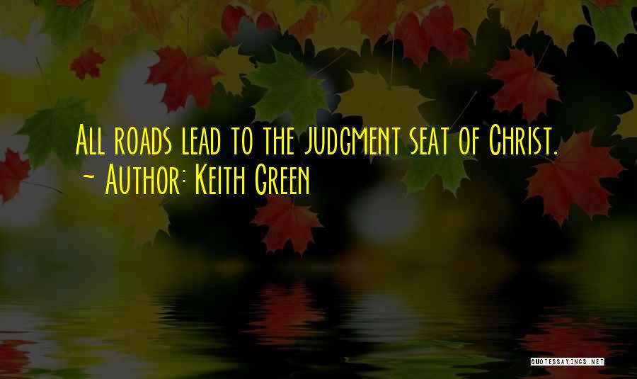 Keith Green Quotes: All Roads Lead To The Judgment Seat Of Christ.