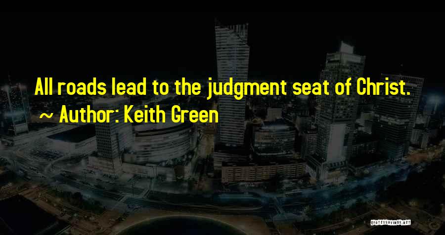 Keith Green Quotes: All Roads Lead To The Judgment Seat Of Christ.