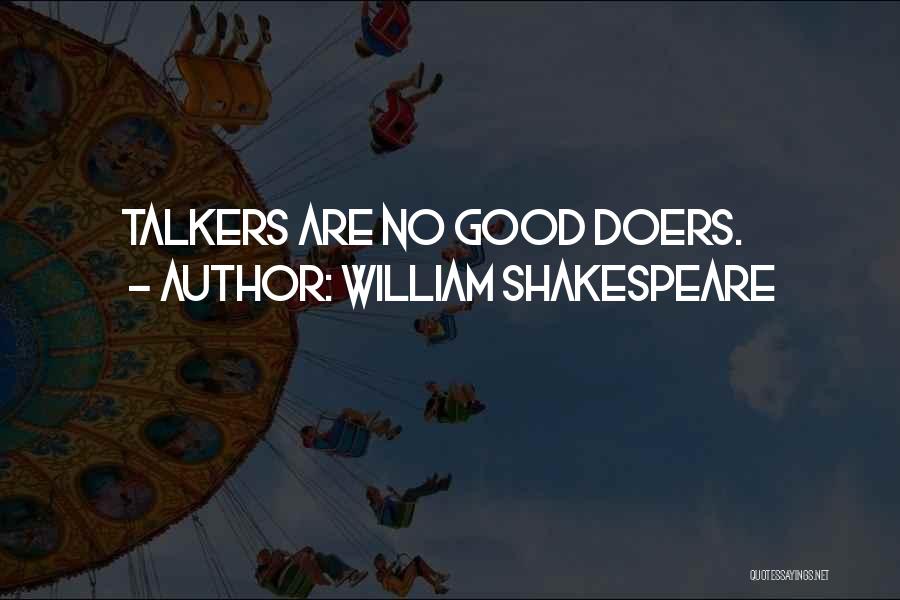 William Shakespeare Quotes: Talkers Are No Good Doers.