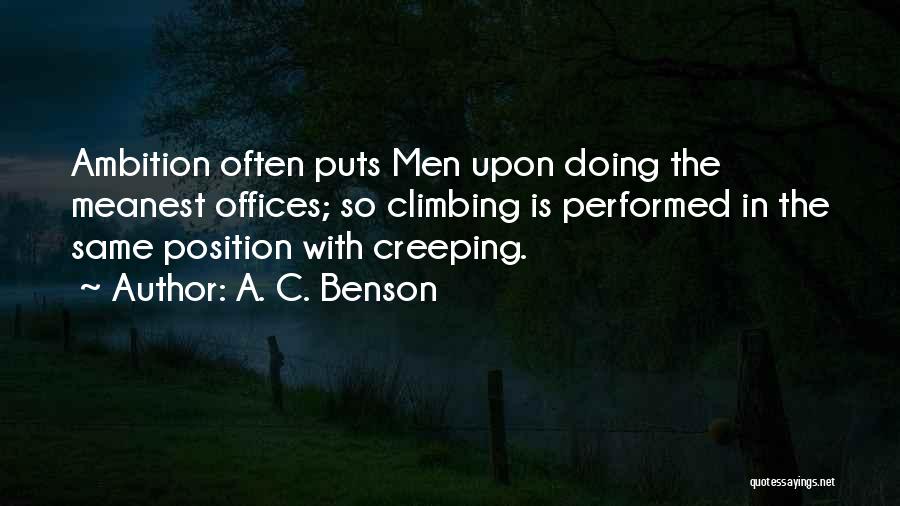 A. C. Benson Quotes: Ambition Often Puts Men Upon Doing The Meanest Offices; So Climbing Is Performed In The Same Position With Creeping.