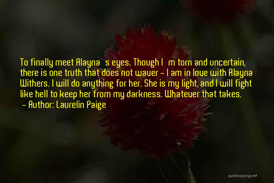 Laurelin Paige Quotes: To Finally Meet Alayna's Eyes. Though I'm Torn And Uncertain, There Is One Truth That Does Not Waver - I