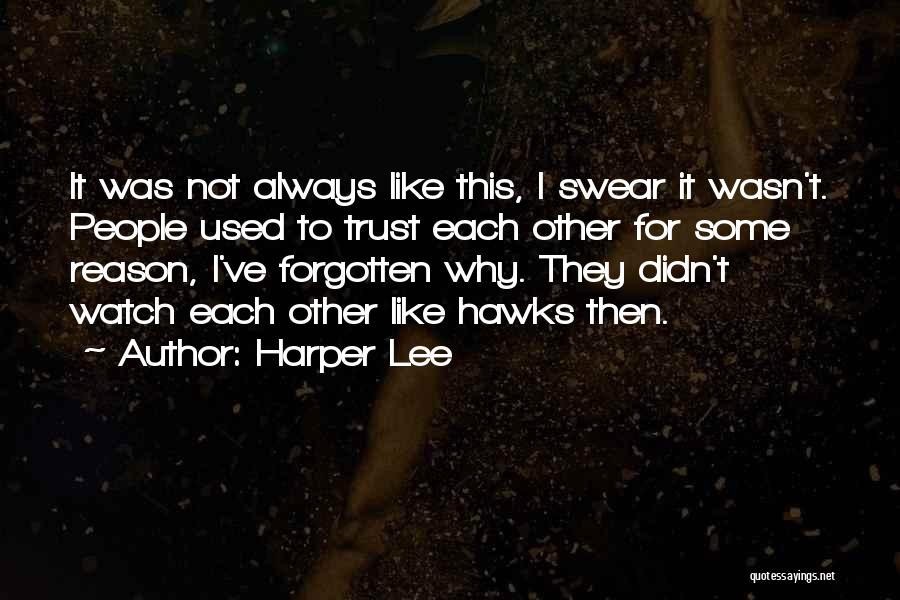 Harper Lee Quotes: It Was Not Always Like This, I Swear It Wasn't. People Used To Trust Each Other For Some Reason, I've