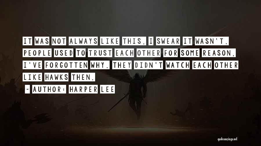 Harper Lee Quotes: It Was Not Always Like This, I Swear It Wasn't. People Used To Trust Each Other For Some Reason, I've